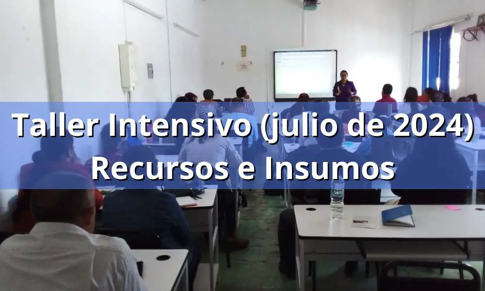 Taller Intensivo julio 2024: Recursos e Insumos. ¡Consúltalos aquí!